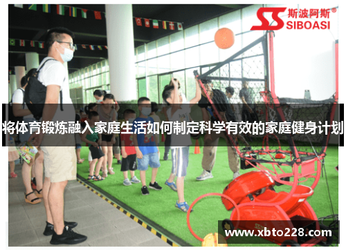 将体育锻炼融入家庭生活如何制定科学有效的家庭健身计划